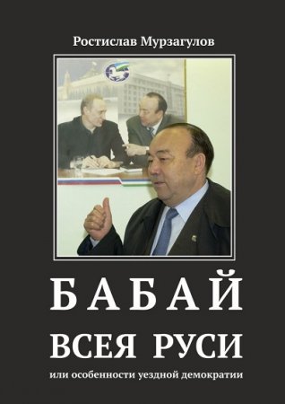 Ростислав Мурзагулов. Бабай всея Руси, или Особенности уездной демократии. Книга 1 (2016) RTF,FB2,EPUB,MOBI,DOCX